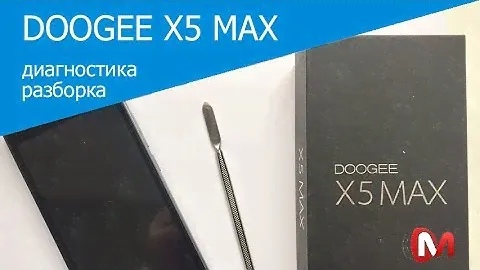 DOOGEE X5 MAX - диагностика и разборка телефона
